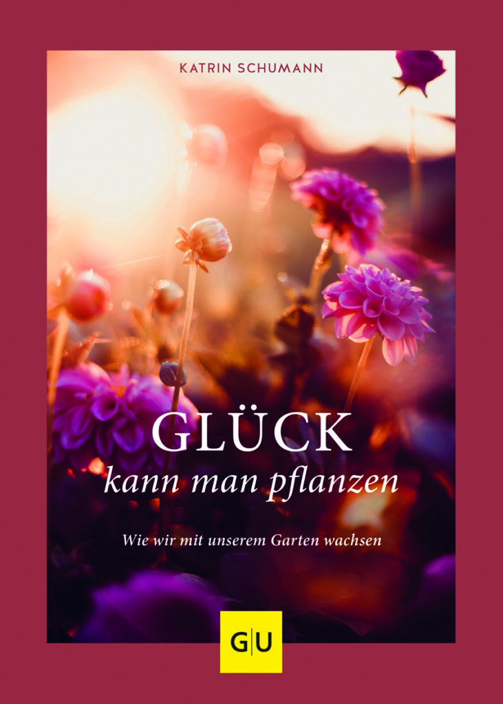 Glück kann man pflanzen Mein Garten der vier Jahreszeiten